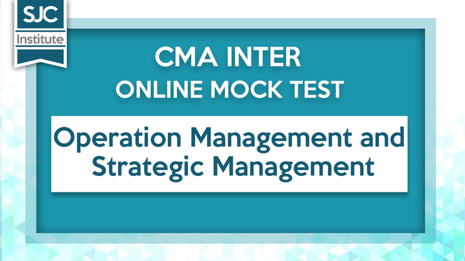 CMA Inter - Operation Management and Strategic Management
